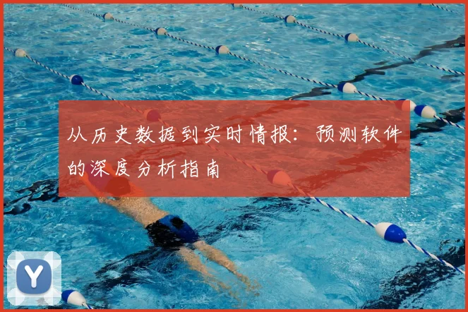 从历史数据到实时情报：预测软件的深度分析指南