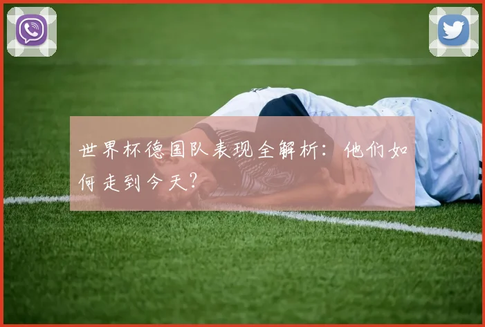 世界杯德国队表现全解析:他们如何走到今天?
