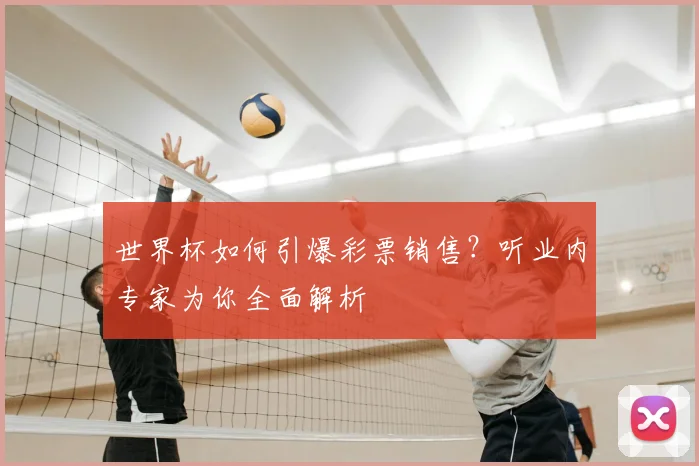 世界杯如何引爆彩票销售?听业内专家为你全面解析