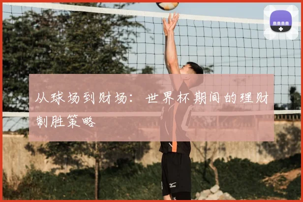 从球场到财场：世界杯期间的理财制胜策略